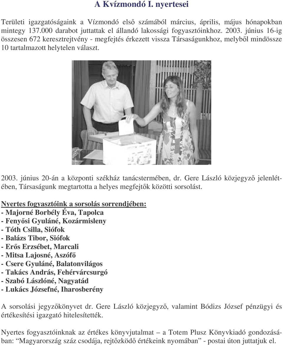 Gere László közjegyz jelenlétében, Társaságunk megtartotta a helyes megfejtk közötti sorsolást.