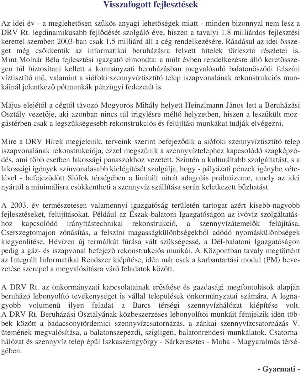 Ráadásul az idei összeget még csökkentik az informatikai beruházásra felvett hitelek törleszt részletei is.