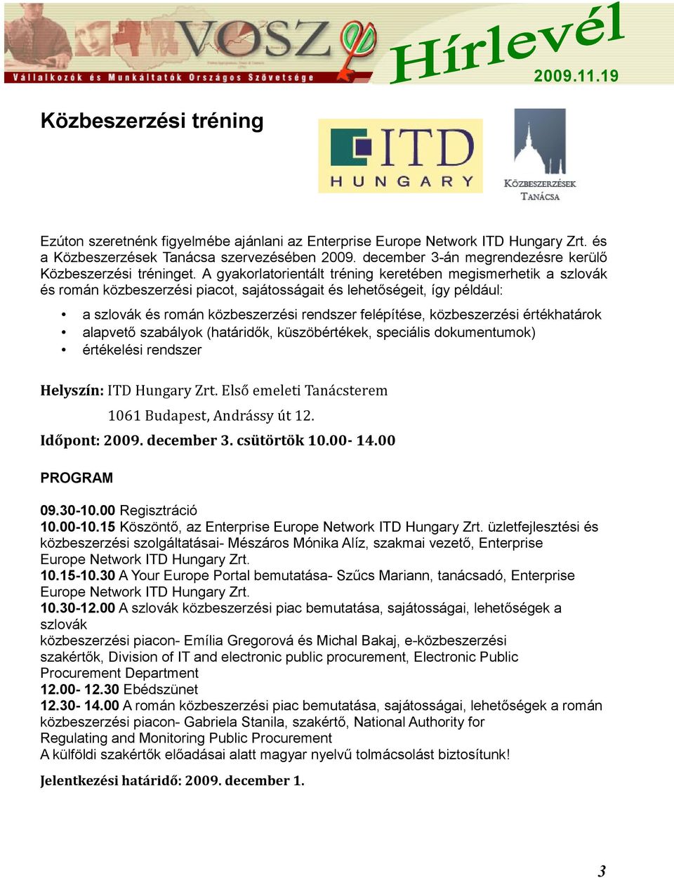 A gyakorlatorientált tréning keretében megismerhetik a szlovák és román közbeszerzési piacot, sajátosságait és lehetőségeit, így például: a szlovák és román közbeszerzési rendszer felépítése,