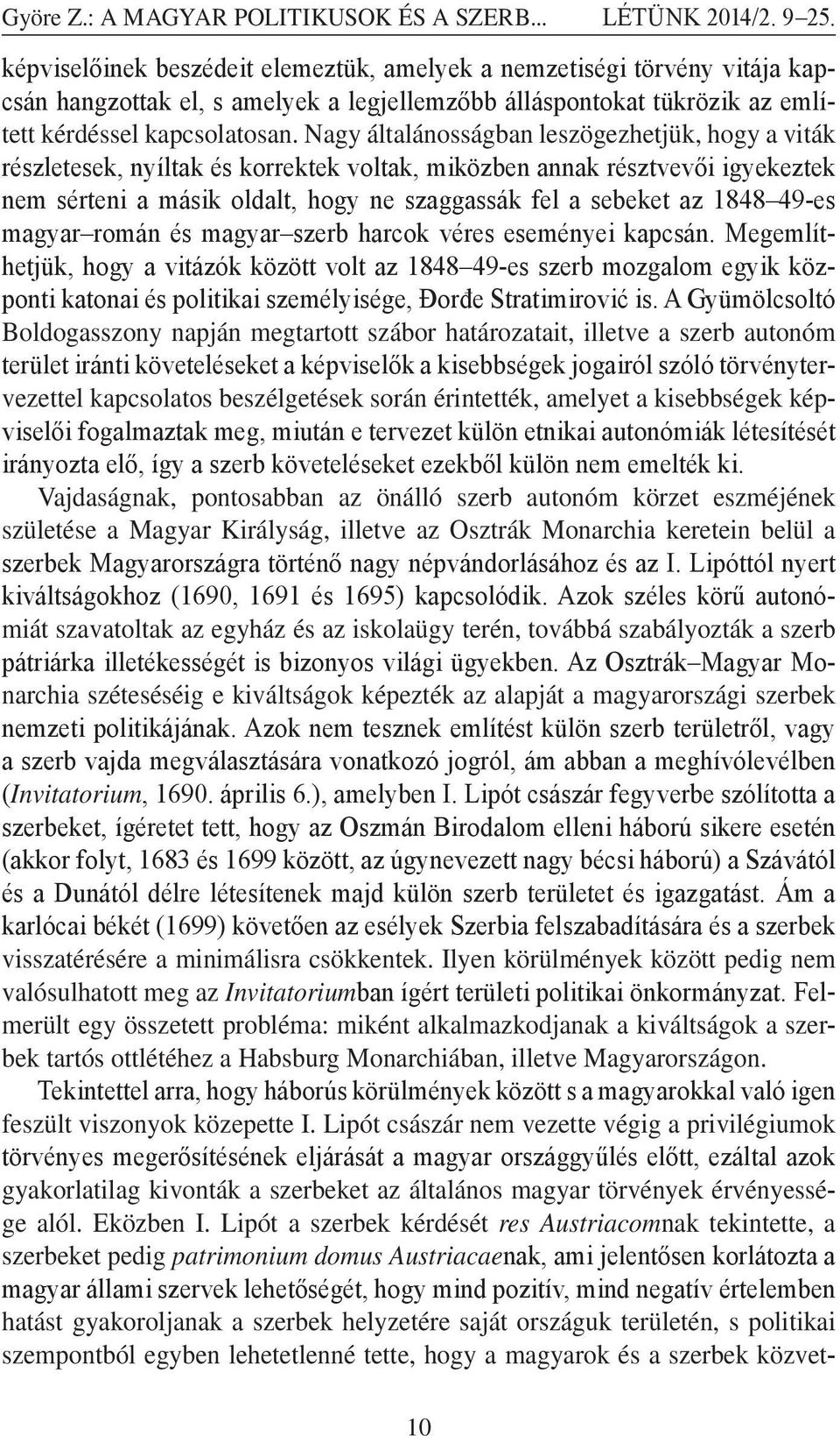 Nagy általánosságban leszögezhetjük, hogy a viták részletesek, nyíltak és korrektek voltak, miközben annak résztvevői igyekeztek nem sérteni a másik oldalt, hogy ne szaggassák fel a sebeket az 1848