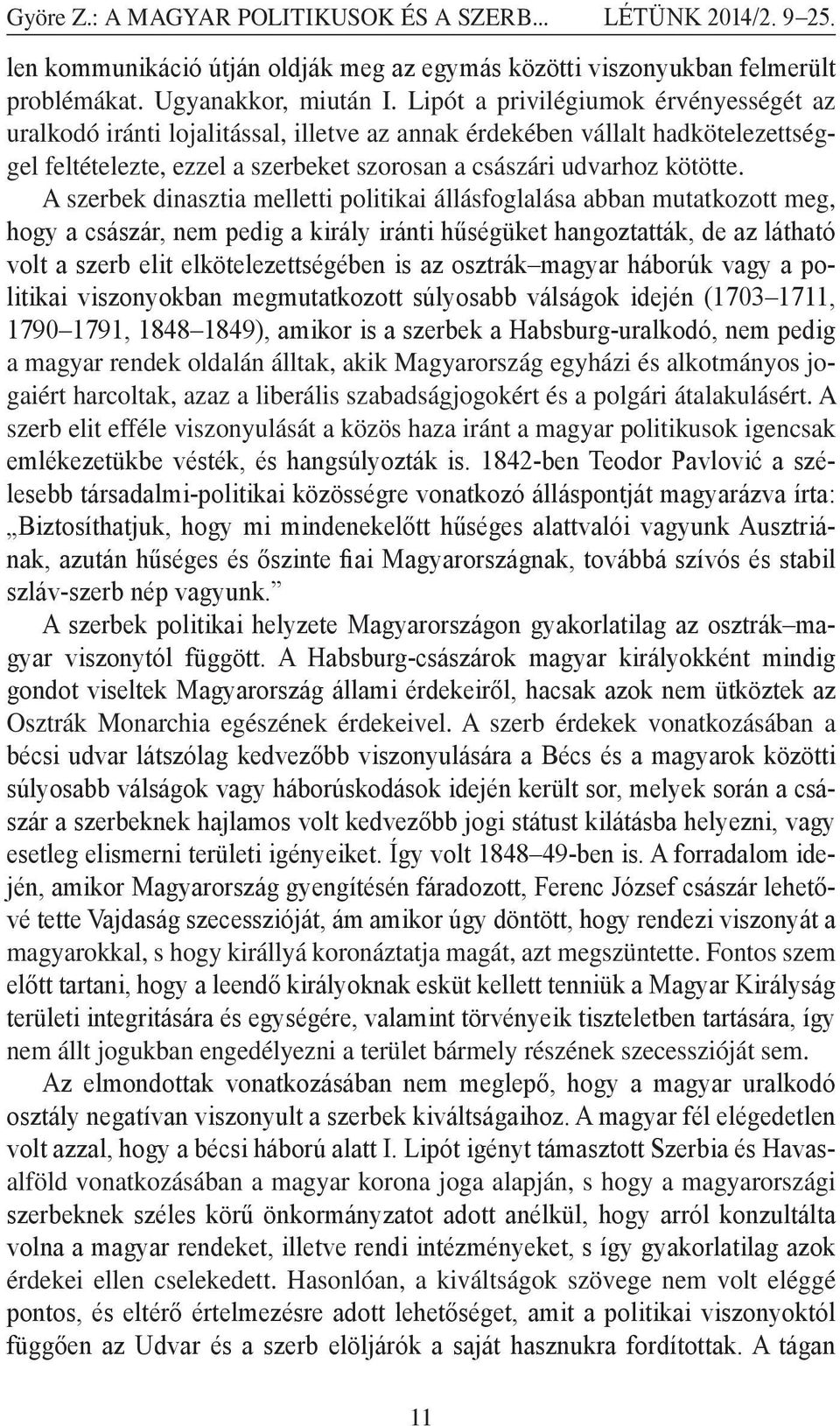 A szerbek dinasztia melletti politikai állásfoglalása abban mutatkozott meg, hogy a császár, nem pedig a király iránti hűségüket hangoztatták, de az látható volt a szerb elit elkötelezettségében is