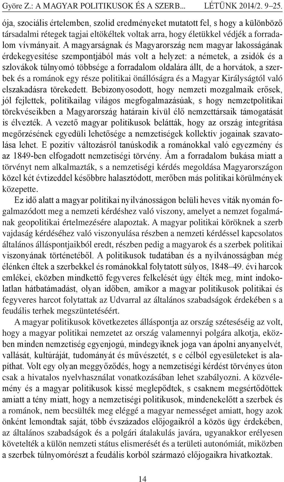 A magyarságnak és Magyarország nem magyar lakosságának érdekegyesítése szempontjából más volt a helyzet: a németek, a zsidók és a szlovákok túlnyomó többsége a forradalom oldalára állt, de a