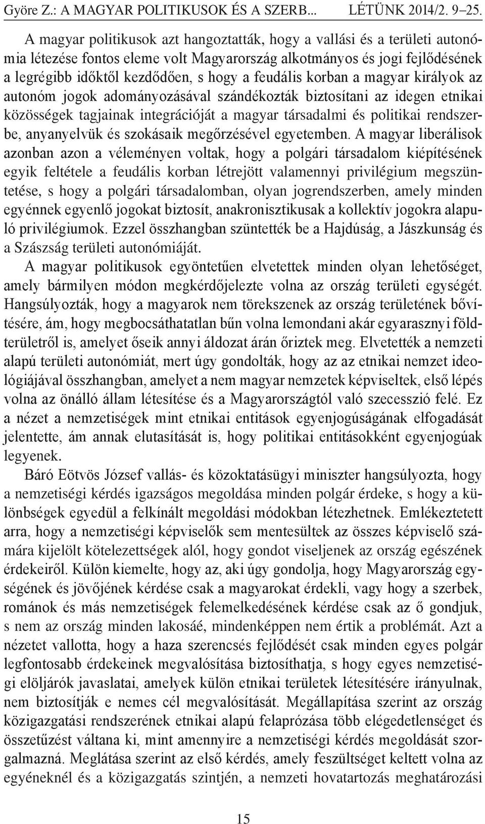 korban a magyar királyok az autonóm jogok adományozásával szándékozták biztosítani az idegen etnikai közösségek tagjainak integrációját a magyar társadalmi és politikai rendszerbe, anyanyelvük és