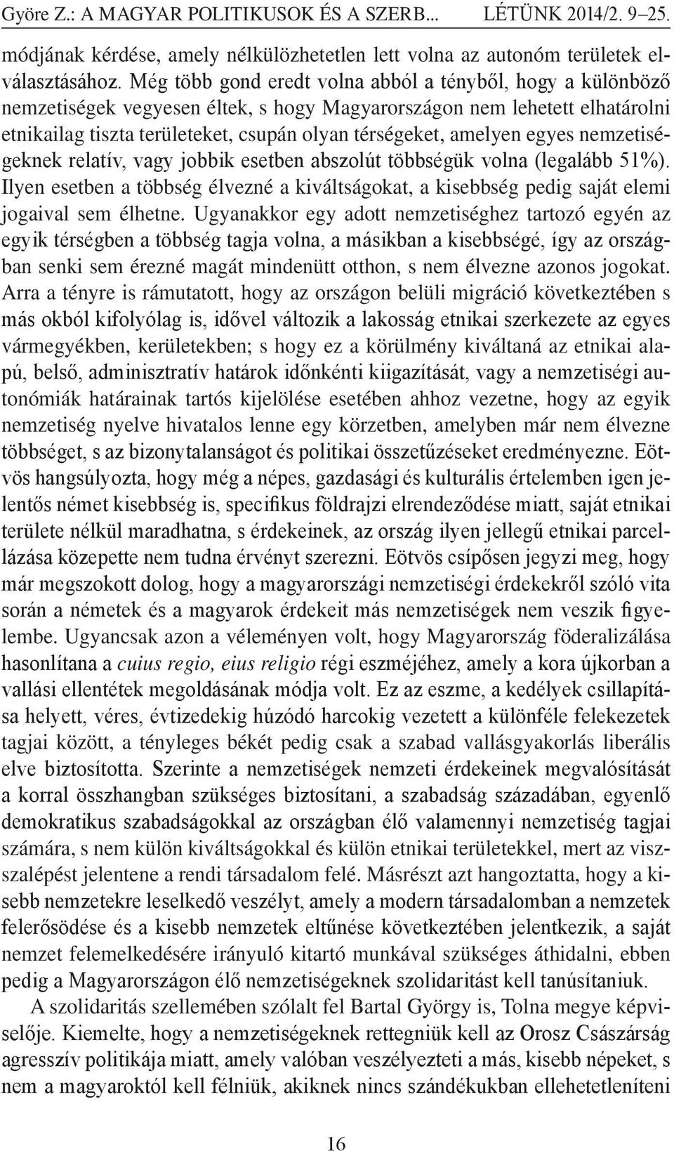 egyes nemzetiségeknek relatív, vagy jobbik esetben abszolút többségük volna (legalább 51%). Ilyen esetben a többség élvezné a kiváltságokat, a kisebbség pedig saját elemi jogaival sem élhetne.