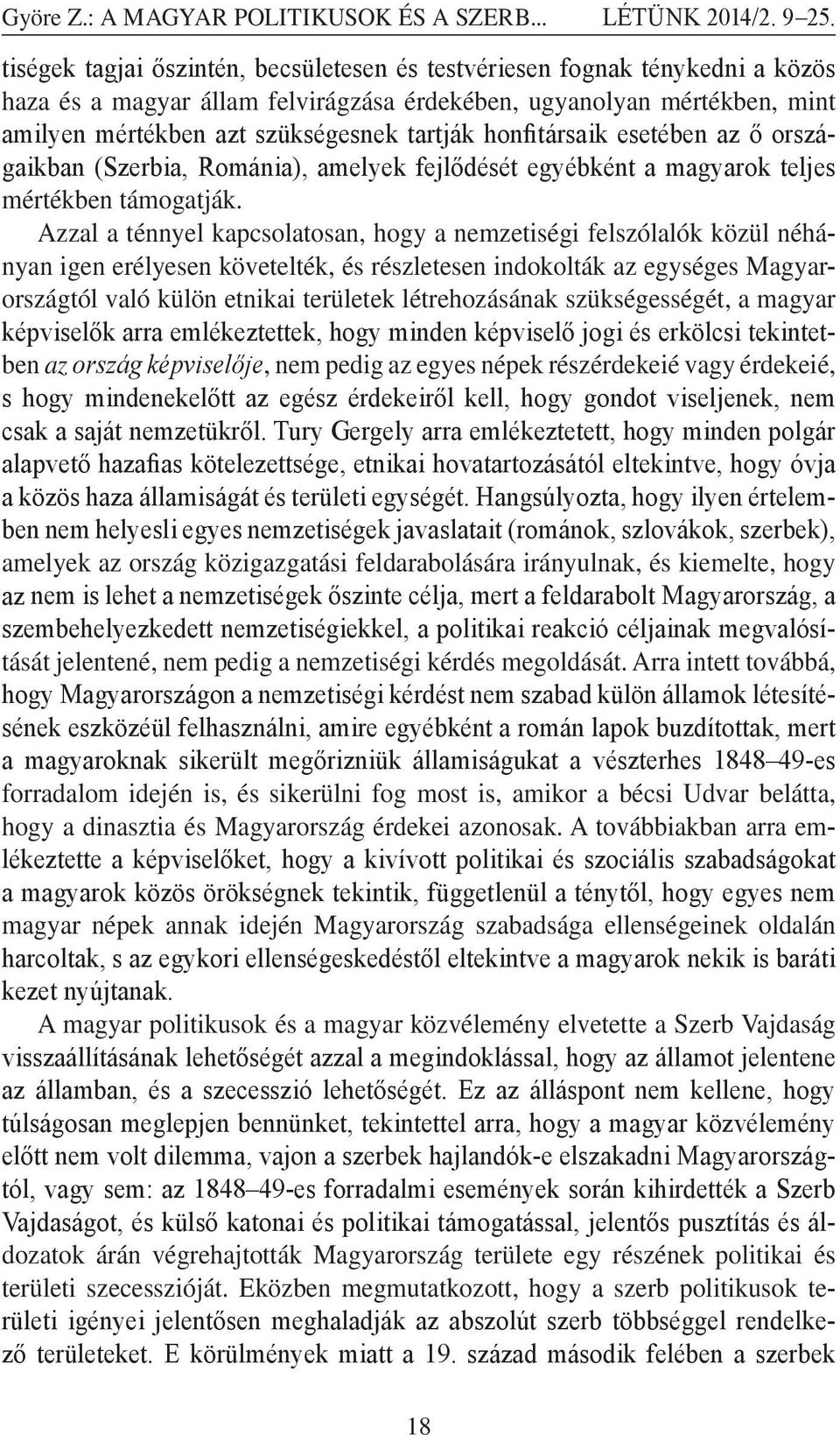 honfitársaik esetében az ő országaikban (Szerbia, Románia), amelyek fejlődését egyébként a magyarok teljes mértékben támogatják.