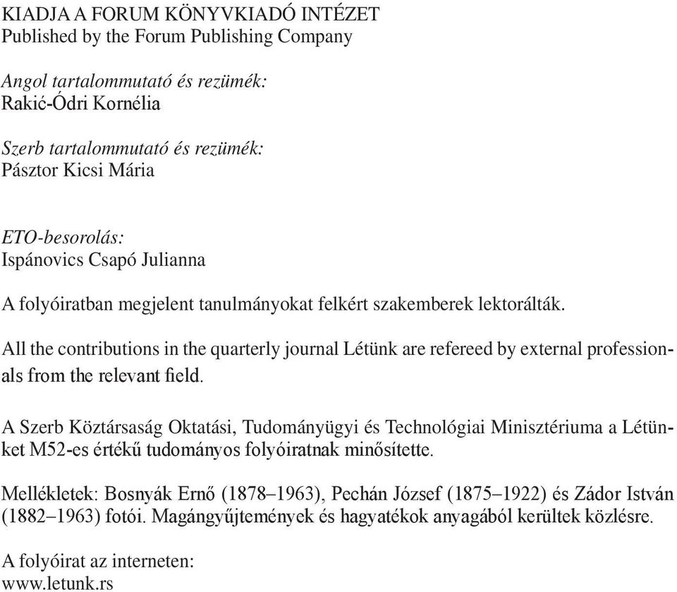 All the contributions in the quarterly journal Létünk are refereed by external professionals from the relevant field.