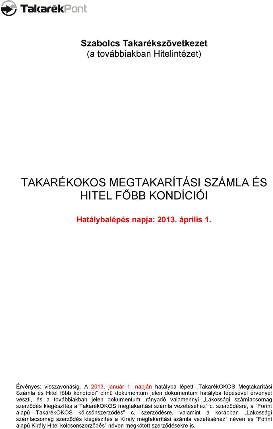 napján hatályba lépett TakarékOKOS Megtakarítási Számla és Hitel főbb kondíciói című dokumentum jelen dokumentum hatályba lépésével érvényét veszti, és a továbbiakban jelen dokumentum