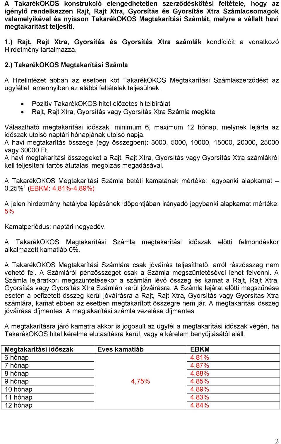 ) TakarékOKOS Megtakarítási Számla A Hitelintézet abban az esetben köt TakarékOKOS Megtakarítási Számlaszerződést az ügyféllel, amennyiben az alábbi feltételek teljesülnek: Pozitív TakarékOKOS hitel