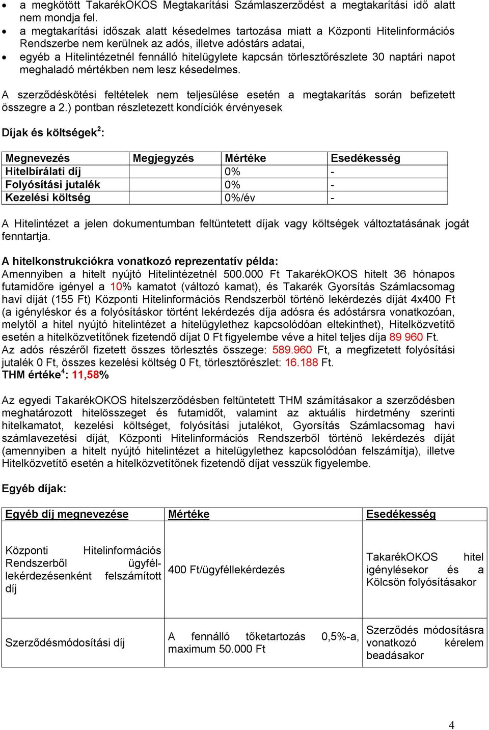 törlesztőrészlete 30 naptári napot meghaladó mértékben nem lesz késedelmes. A szerződéskötési feltételek nem teljesülése esetén a megtakarítás során befizetett összegre a 2.