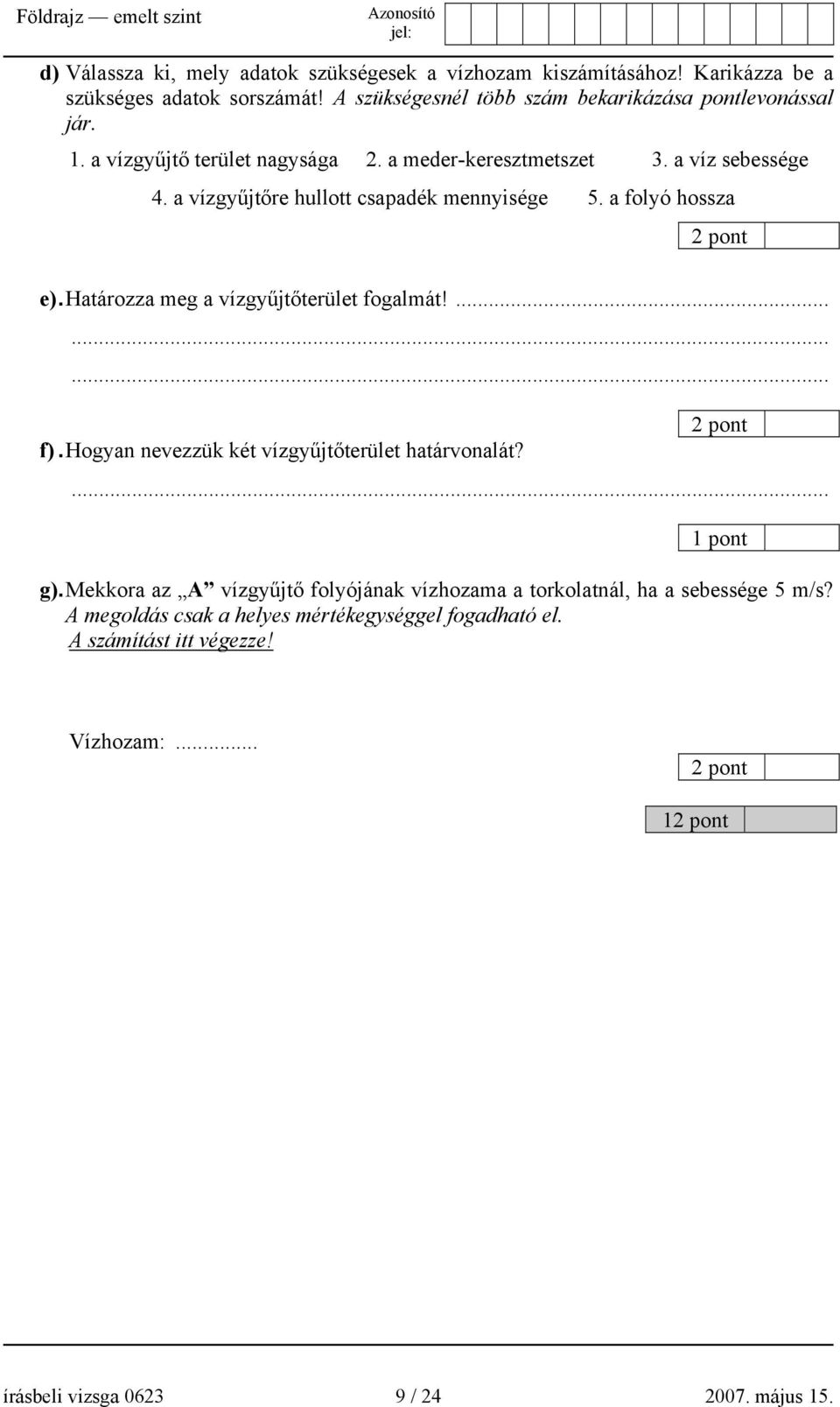 a vízgyűjtőre hullott csapadék mennyisége 5. a folyó hossza e).határozza meg a vízgyűjtőterület fogalmát!......... f).