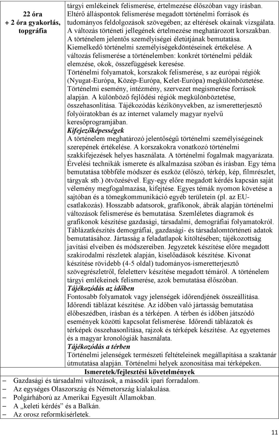 A változás történeti jellegének értelmezése meghatározott korszakban. A történelem jelentős személyiségei életútjának bemutatása. Kiemelkedő történelmi személyiségekdöntéseinek értékelése.