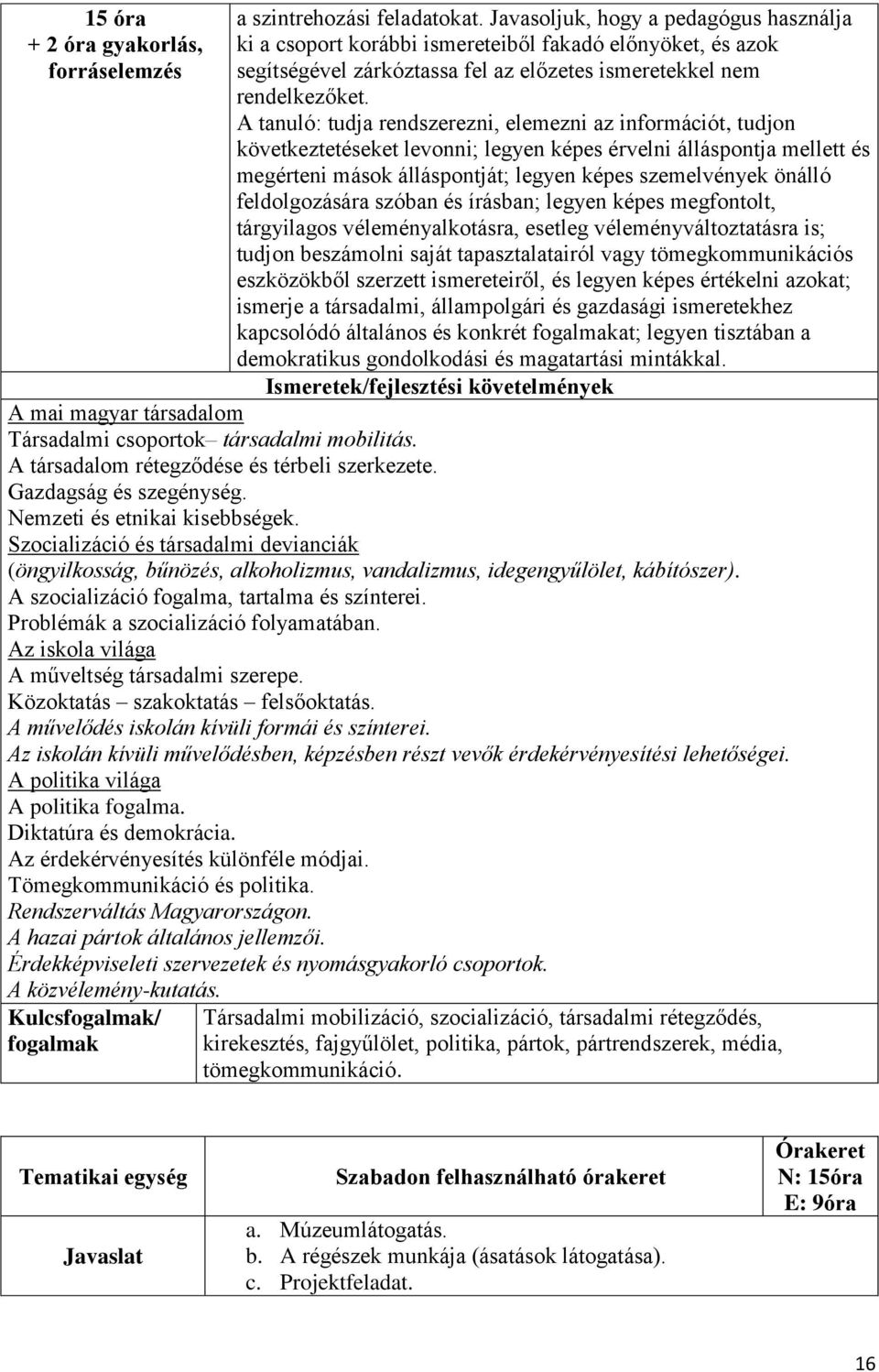 A tanuló: tudja rendszerezni, elemezni az információt, tudjon következtetéseket levonni; legyen képes érvelni álláspontja mellett és megérteni mások álláspontját; legyen képes szemelvények önálló