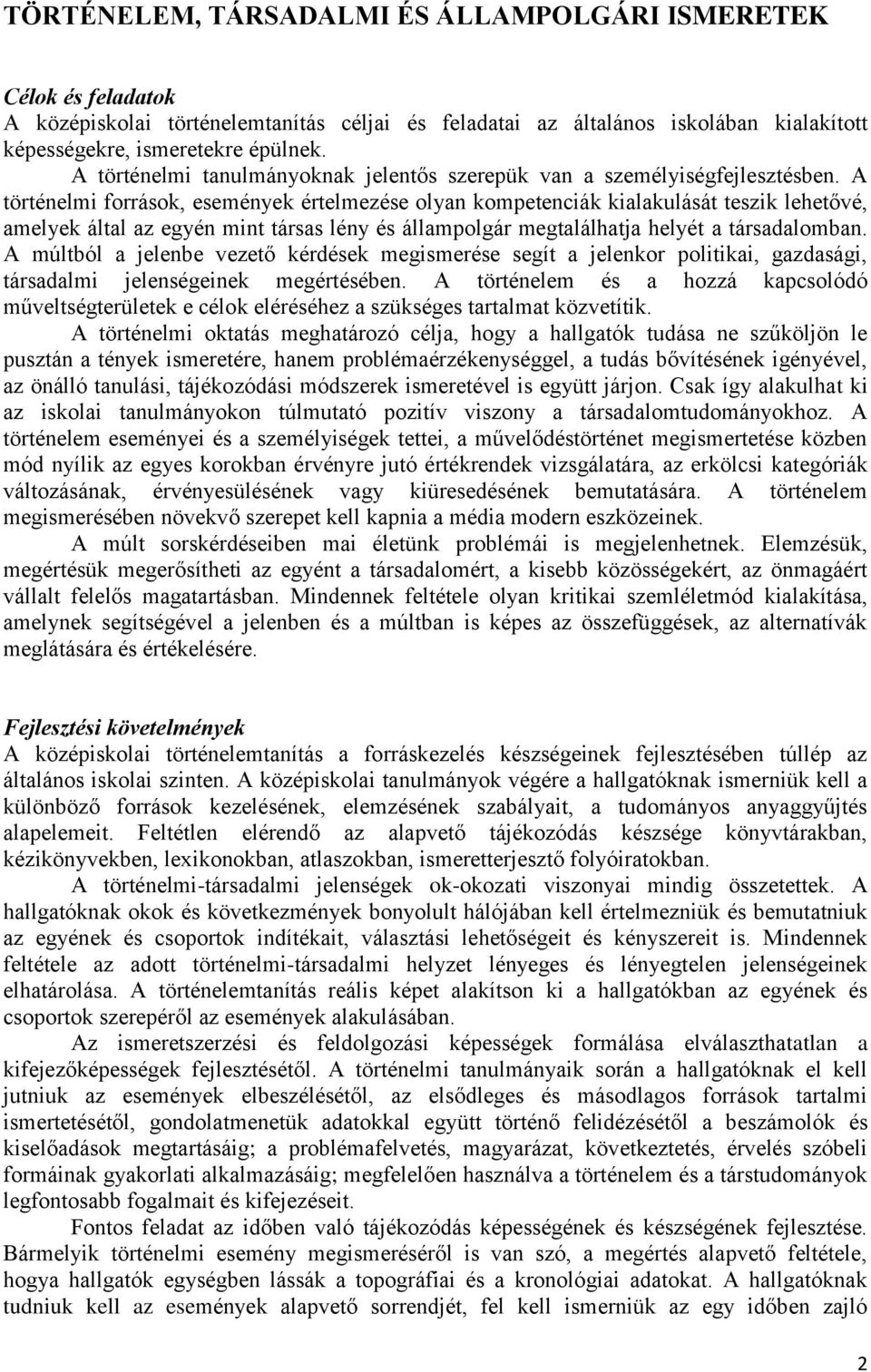 A történelmi források, események értelmezése olyan kompetenciák kialakulását teszik lehetővé, amelyek által az egyén mint társas lény és állampolgár megtalálhatja helyét a társadalomban.