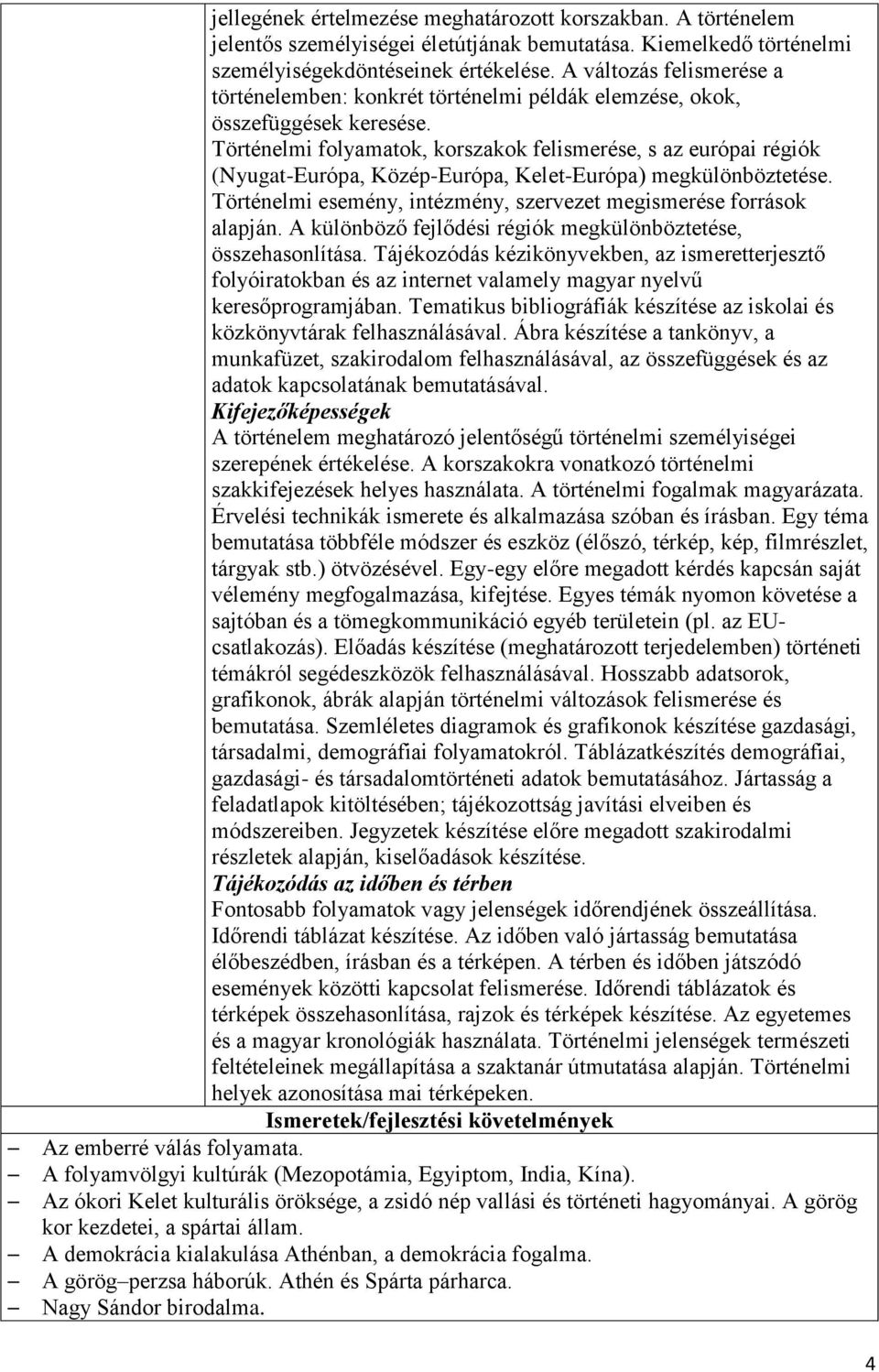 Történelmi folyamatok, korszakok felismerése, s az európai régiók (Nyugat-Európa, Közép-Európa, Kelet-Európa) megkülönböztetése. Történelmi esemény, intézmény, szervezet megismerése források alapján.