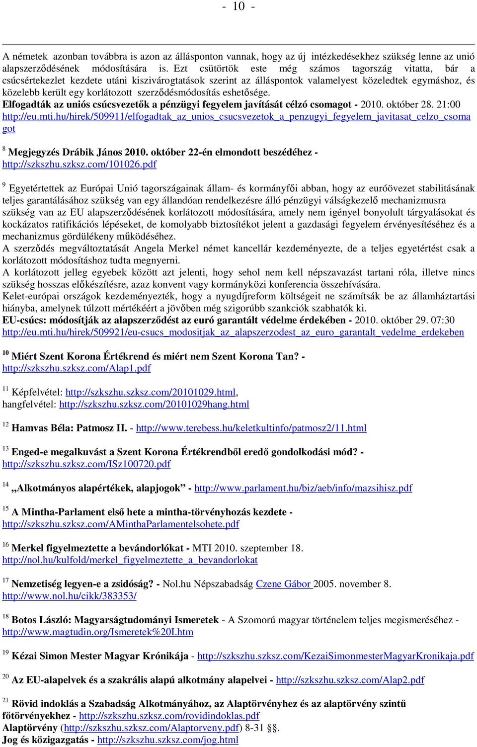 szerződésmódosítás eshetősége. Elfogadták az uniós csúcsvezetők a pénzügyi fegyelem javítását célzó csomagot - 2010. október 28. 21:00 http://eu.mti.