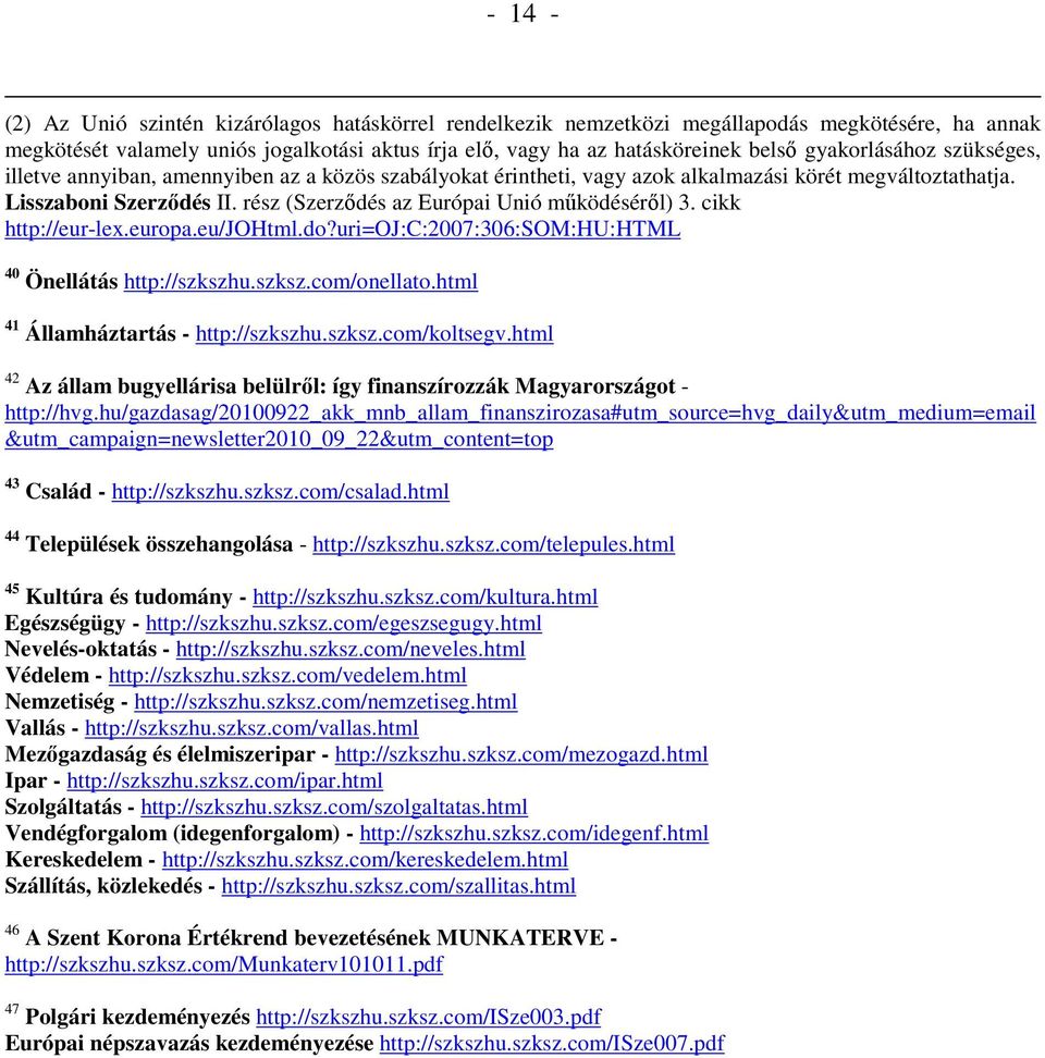 rész (Szerződés az Európai Unió működéséről) 3. cikk http://eur-lex.europa.eu/johtml.do?uri=oj:c:2007:306:som:hu:html 40 Önellátás http://szkszhu.szksz.com/onellato.