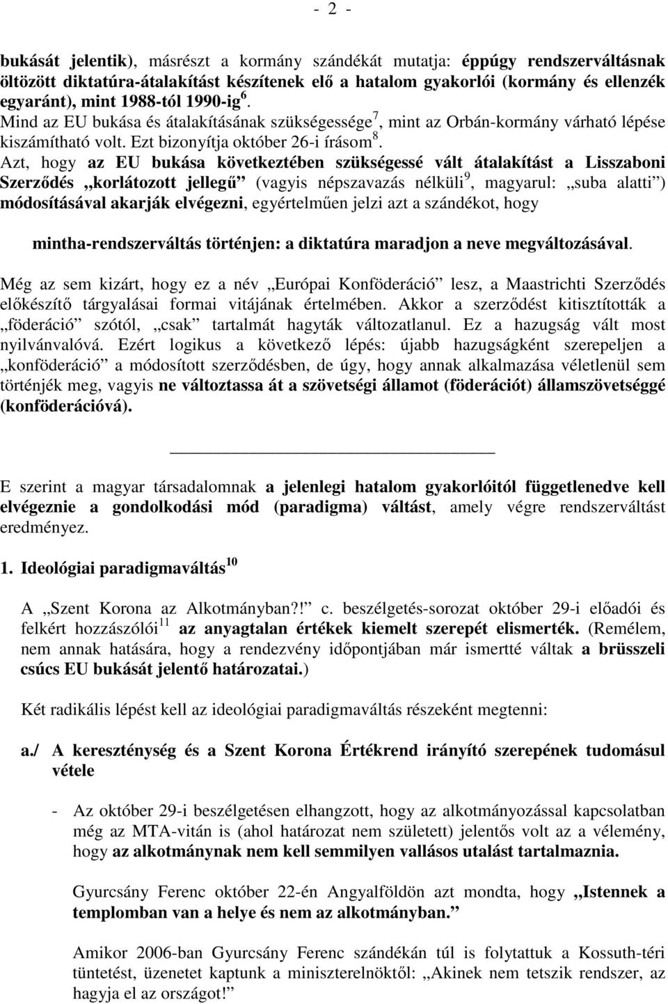 Azt, hogy az EU bukása következtében szükségessé vált átalakítást a Lisszaboni Szerződés korlátozott jellegű (vagyis népszavazás nélküli 9, magyarul: suba alatti ) módosításával akarják elvégezni,