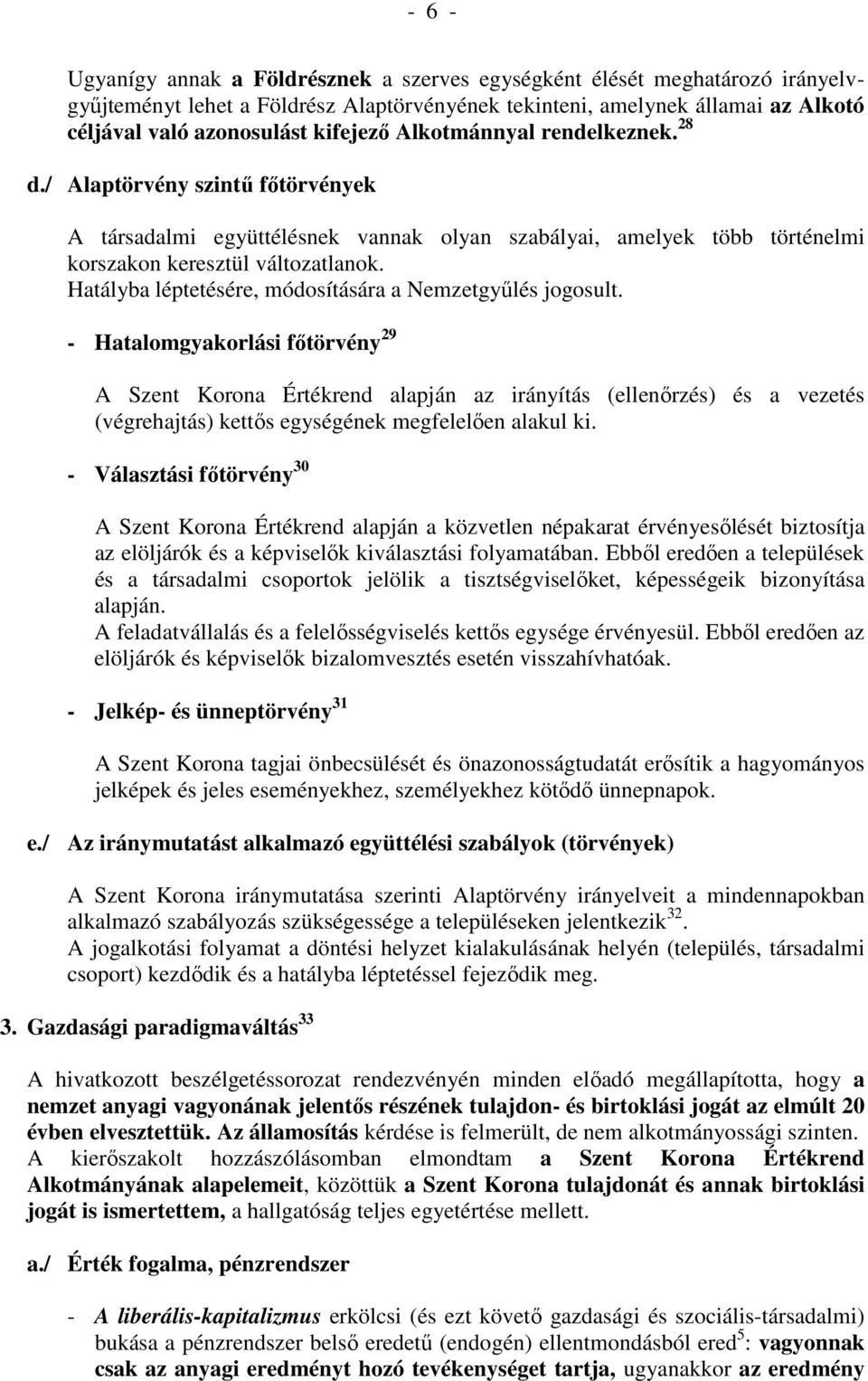 Hatályba léptetésére, módosítására a Nemzetgyűlés jogosult.