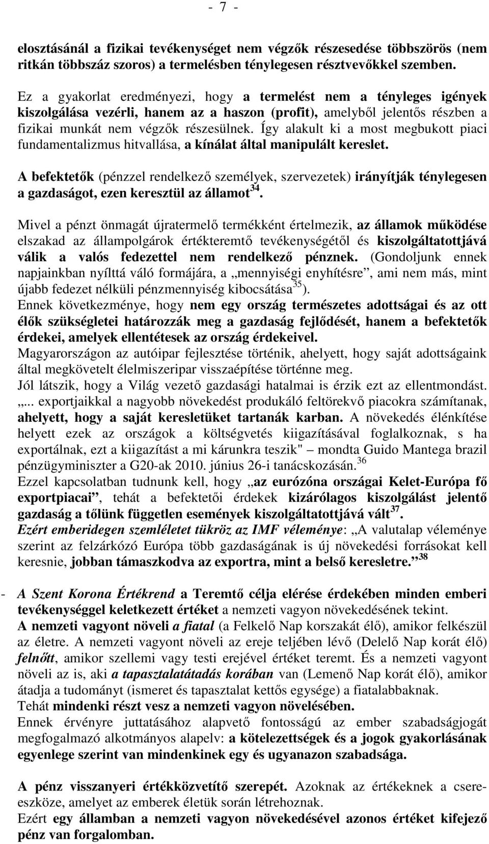 Így alakult ki a most megbukott piaci fundamentalizmus hitvallása, a kínálat által manipulált kereslet.