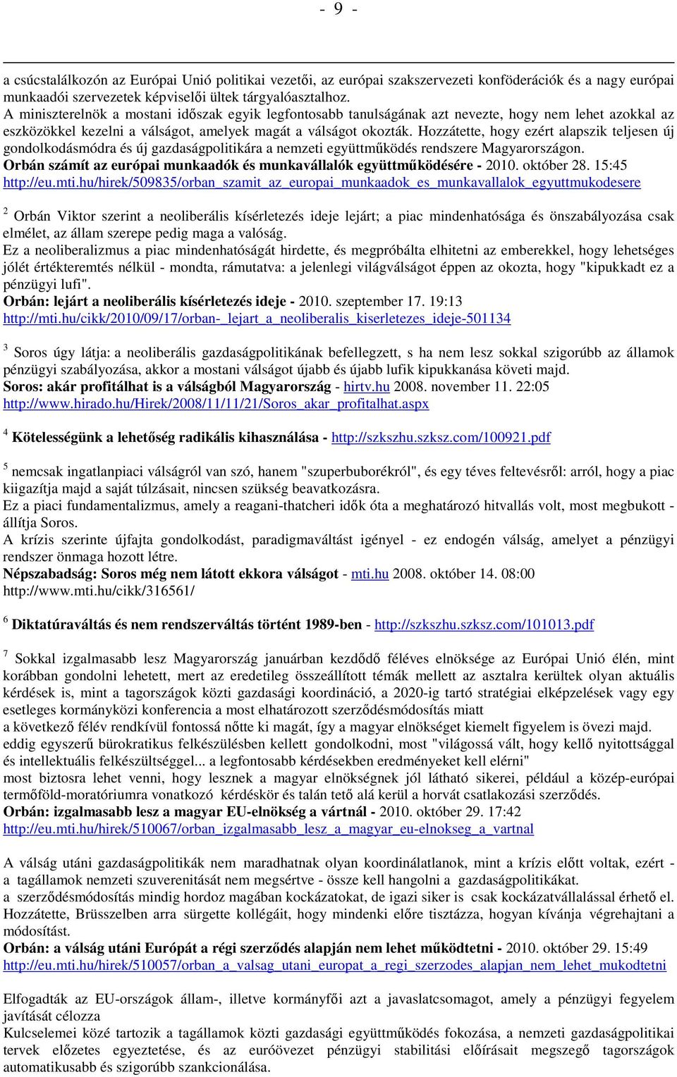 Hozzátette, hogy ezért alapszik teljesen új gondolkodásmódra és új gazdaságpolitikára a nemzeti együttműködés rendszere Magyarországon.