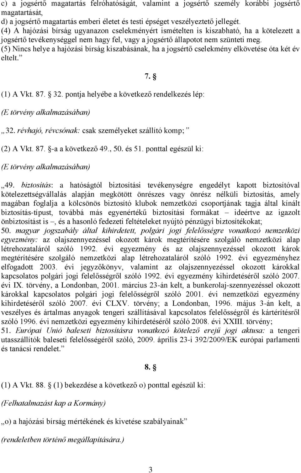 (5) Nincs helye a hajózási bírság kiszabásának, ha a jogsértő cselekmény elkövetése óta két év eltelt. 7. (1) A Vkt. 87. 32. pontja helyébe a következő rendelkezés lép: (E törvény alkalmazásában) 32.