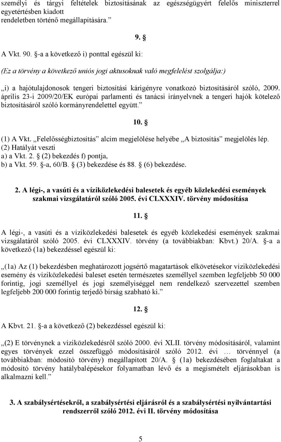 2009. április 23-i 2009/20/EK európai parlamenti és tanácsi irányelvnek a tengeri hajók kötelező biztosításáról szóló kormányrendelettel együtt. 10. (1) A Vkt.