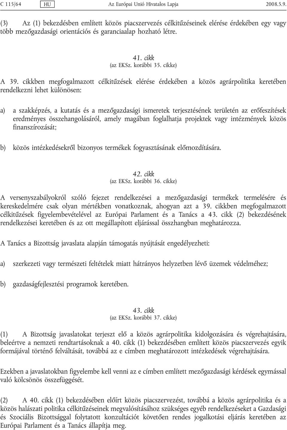 cikkben megfogalmazott célkitűzések elérése érdekében a közös agrárpolitika keretében rendelkezni lehet különösen: a) a szakképzés, a kutatás és a mezőgazdasági ismeretek terjesztésének területén az