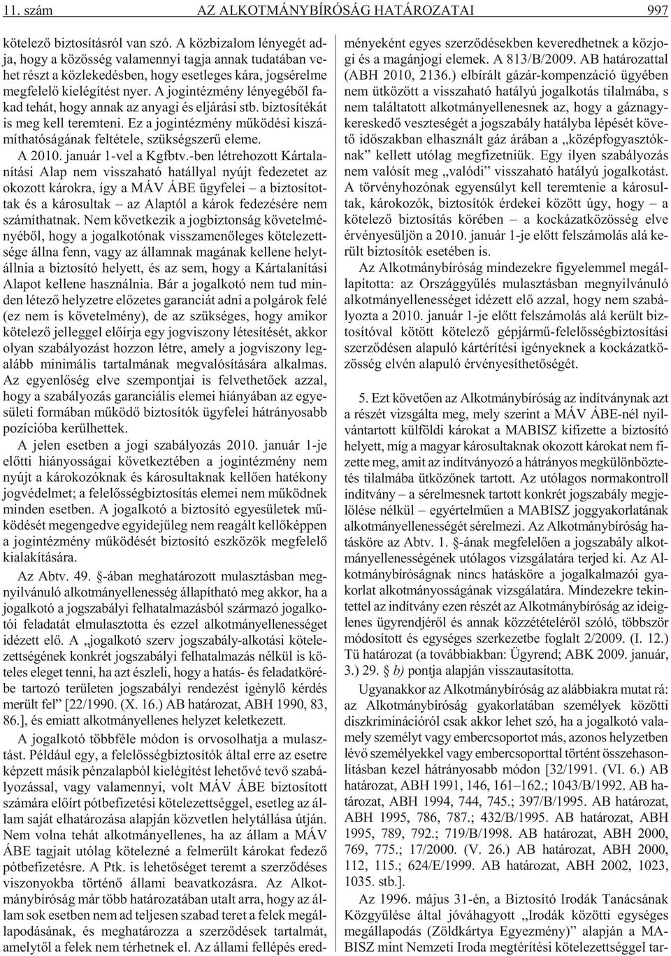 nyer. A jog in téz mény lé nye gé bõl fa - kad te hát, hogy an nak az anya gi és el já rá si stb. biz to sí té kát is meg kell teremteni.