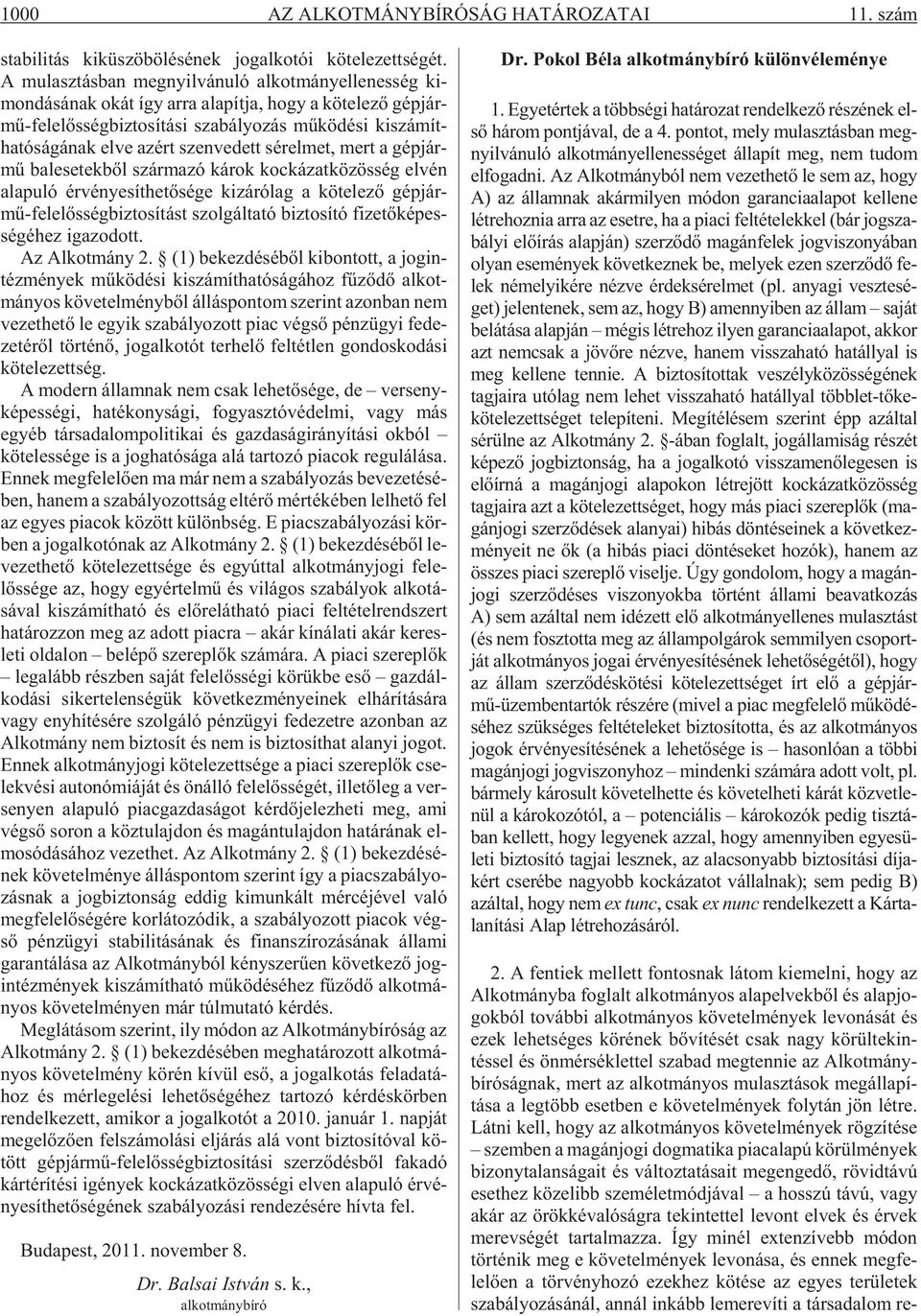 szá mít - ha tó sá gá nak el ve azért szen ve dett sé rel met, mert a gép jár - mû bal ese tek bõl szár ma zó ká rok koc ká zat kö zös ség elvén alapuló érvényesíthetõsége kizárólag a kö te le zõ gép