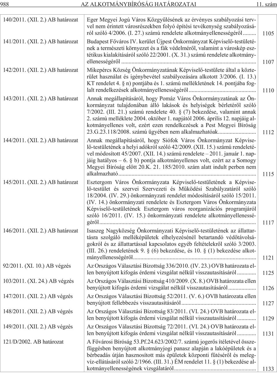 4/2006. (I. 27.) szá mú ren de le te al kot mány el le nes sé gé rõl... 1105 141/2011. (XII. 2.) AB ha tá ro zat Bu da pest Fõ vá ros IV.