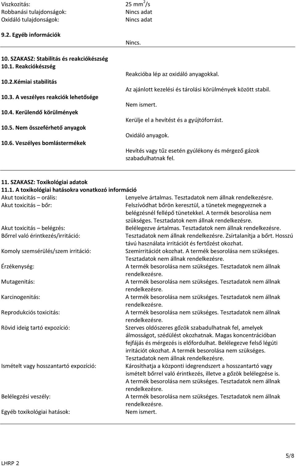 ismert Kerülje el a hevítést és a gyújtóforrást Oxidáló anyagok Hevítés vagy tűz esetén gyúlékony és mérgező gázok szabadulhatnak fel 11 SZAKASZ: Toxikológiai adatok 111 A toxikológiai hatásokra