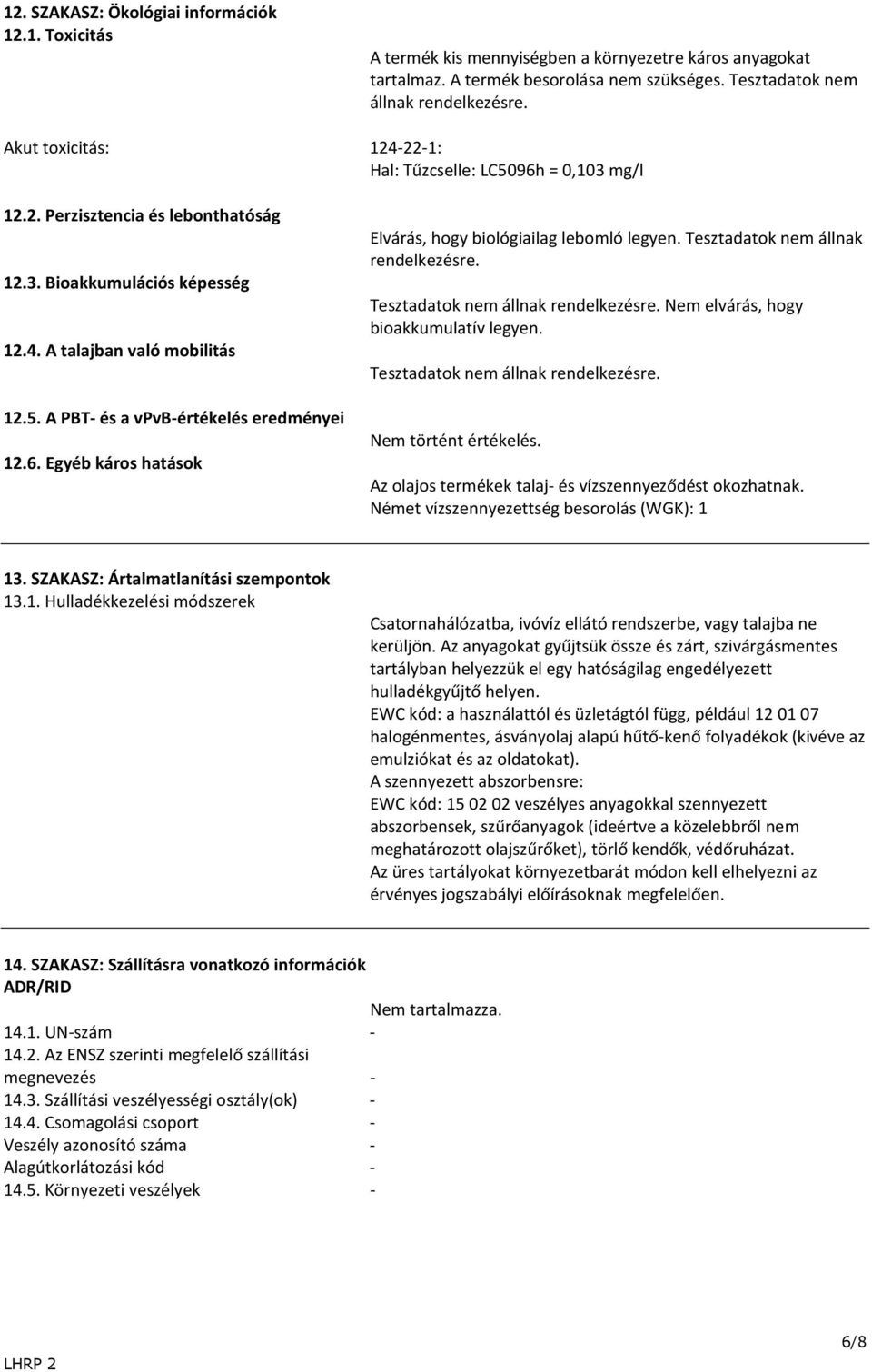 Egyéb káros hatások Elvárás, hogy biológiailag lebomló legyen Tesztadatok nem állnak rendelkezésre Tesztadatok nem állnak rendelkezésre Nem elvárás, hogy bioakkumulatív legyen Tesztadatok nem állnak