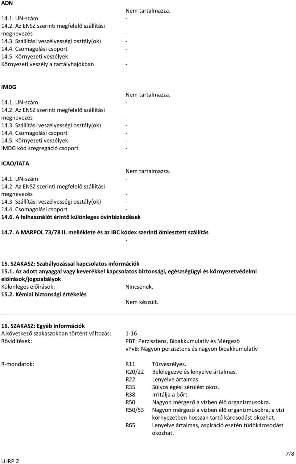 Környezeti veszélyek - IMDG kód szegregáció csoport - ICAO/IATA Nem tartalmazza 141 UN-szám - 142 Az ENSZ szerinti megfelelő szállítási megnevezés - 143 Szállítási veszélyességi osztály(ok) - 144