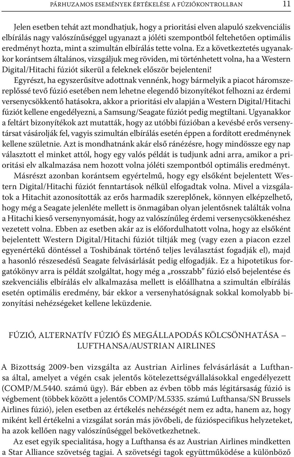 Ez a következtetés ugyanakkor korántsem általános, vizsgáljuk meg röviden, mi történhetett volna, ha a Western Digital/Hitachi fúziót sikerül a feleknek először bejelenteni!