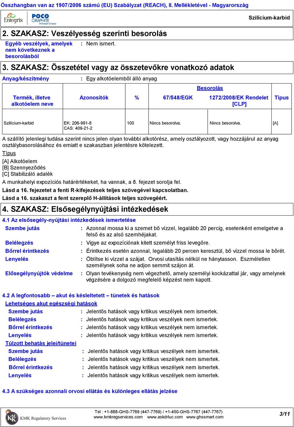 SZAKASZ Összetétel vagy az összetevőkre vonatkozó adatok Egy alkotóelemből álló anyag Azonosítók Besorolás Szilíciumkarbid % 67/548/EGK 1272/2008/EK Rendelet Típus [CLP] Szilíciumkarbid EK 2069918