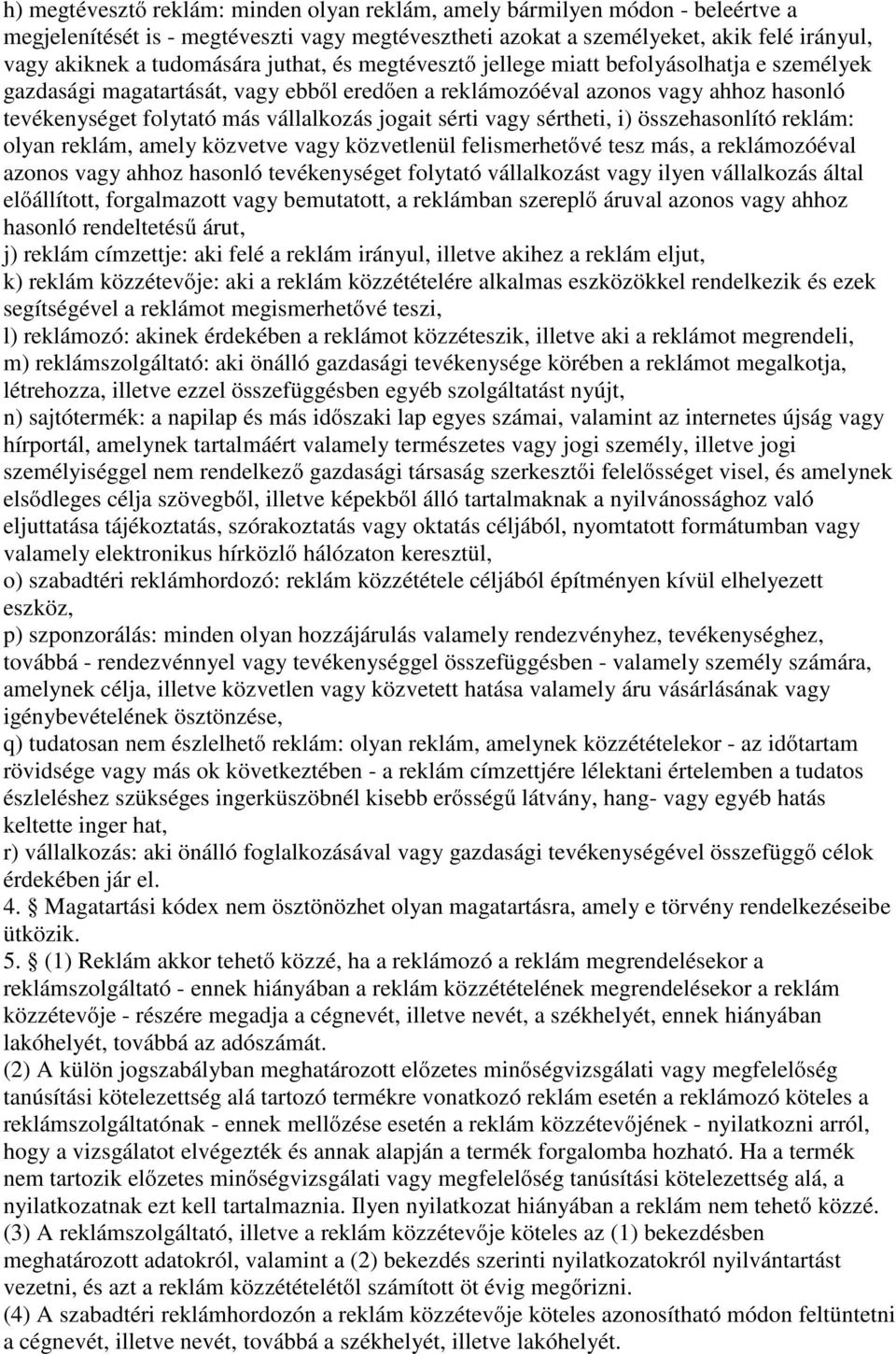 sérti vagy sértheti, i) összehasonlító reklám: olyan reklám, amely közvetve vagy közvetlenül felismerhetıvé tesz más, a reklámozóéval azonos vagy ahhoz hasonló tevékenységet folytató vállalkozást