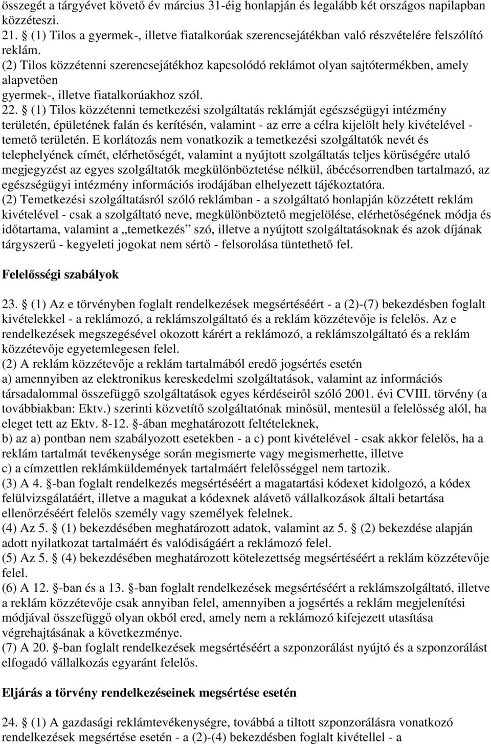 (2) Tilos közzétenni szerencsejátékhoz kapcsolódó reklámot olyan sajtótermékben, amely alapvetıen gyermek-, illetve fiatalkorúakhoz szól. 22.