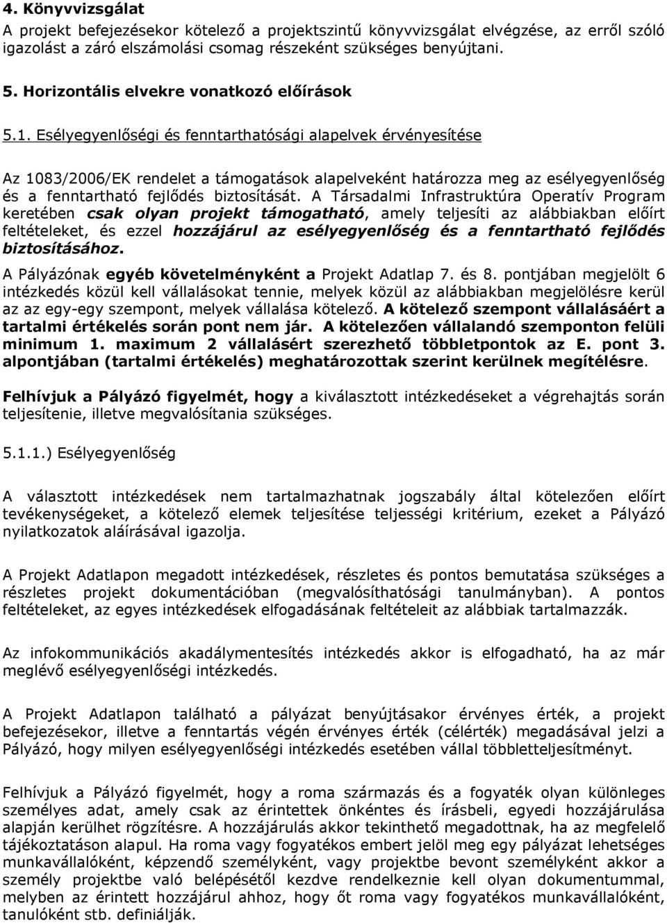 Esélyegyenlőségi és fenntarthatósági alapelvek érvényesítése Az 1083/2006/EK rendelet a támogatások alapelveként határozza meg az esélyegyenlőség és a fenntartható fejlődés biztosítását.