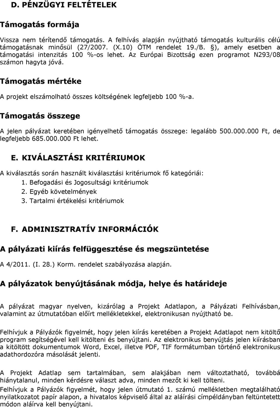 Támogatás összege A jelen pályázat keretében igényelhető támogatás összege: legalább 500.000.000 Ft, de legfeljebb 685.000.000 Ft lehet. E.