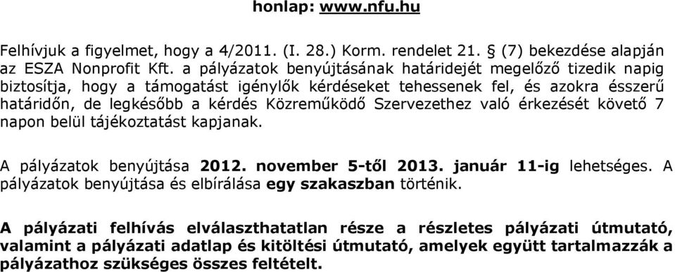 Közreműködő Szervezethez való érkezését követő 7 napon belül tájékoztatást kapjanak. A pályázatok benyújtása 2012. november 5-től 2013. január 11-ig lehetséges.