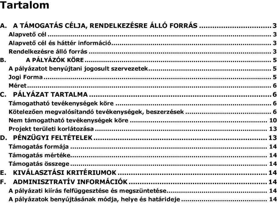 .. 6 Kötelezően megvalósítandó tevékenységek, beszerzések... 6 Nem támogatható tevékenységek köre... 10 Projekt területi korlátozása... 13 D. PÉNZÜGYI FELTÉTELEK... 13 Támogatás formája.