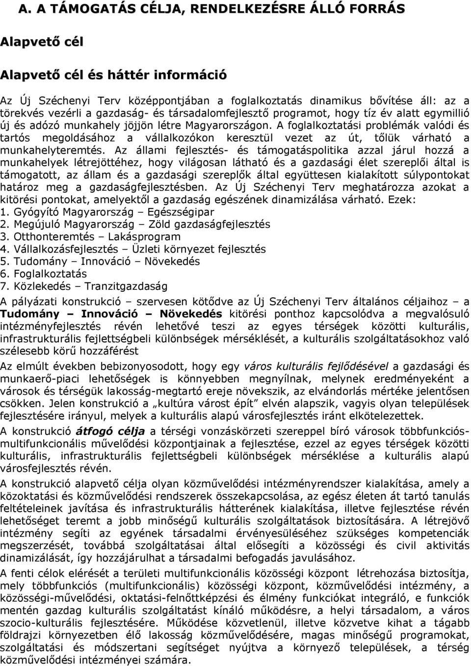 A foglalkoztatási problémák valódi és tartós megoldásához a vállalkozókon keresztül vezet az út, tőlük várható a munkahelyteremtés.