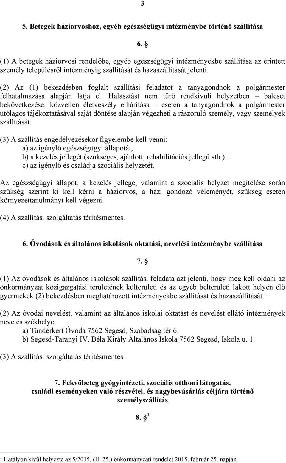 (2) Az (1) bekezdésben foglalt szállítási feladatot a tanyagondnok a polgármester felhatalmazása alapján látja el.