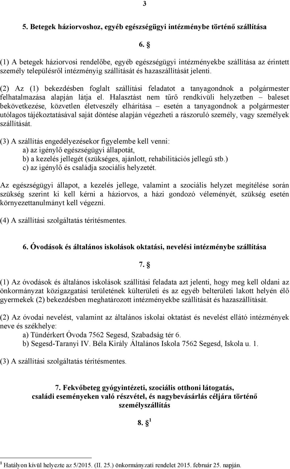 (2) Az (1) bekezdésben foglalt szállítási feladatot a tanyagondnok a polgármester felhatalmazása alapján látja el.