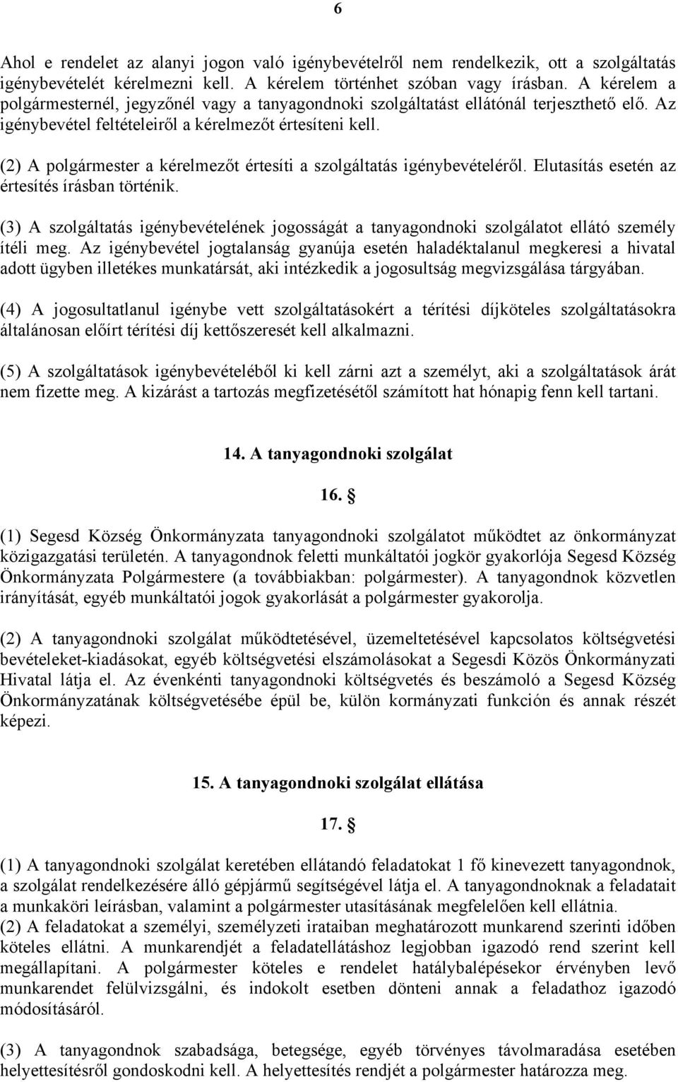 (2) A polgármester a kérelmezőt értesíti a szolgáltatás igénybevételéről. Elutasítás esetén az értesítés írásban történik.