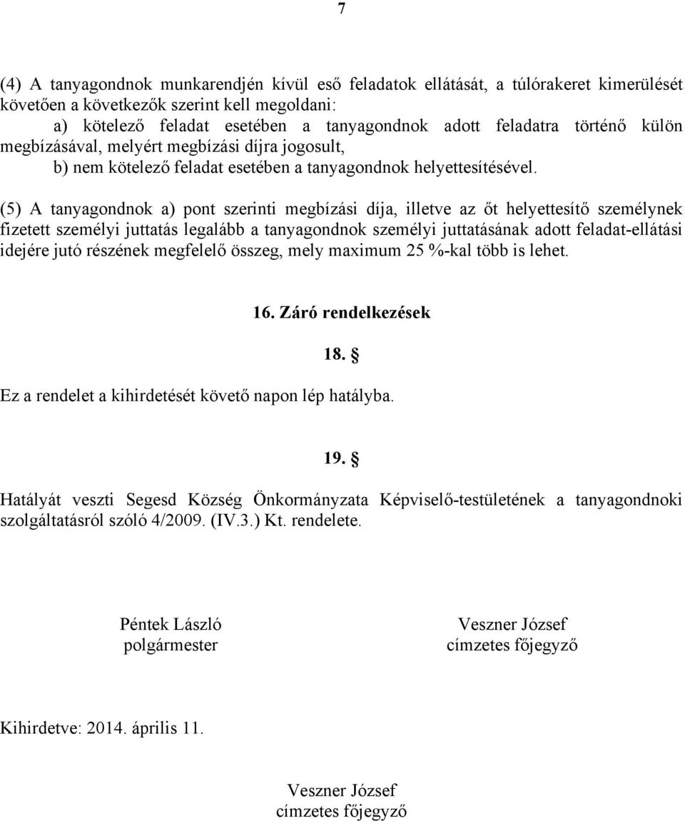 (5) A tanyagondnok a) pont szerinti megbízási díja, illetve az őt helyettesítő személynek fizetett személyi juttatás legalább a tanyagondnok személyi juttatásának adott feladat-ellátási idejére jutó