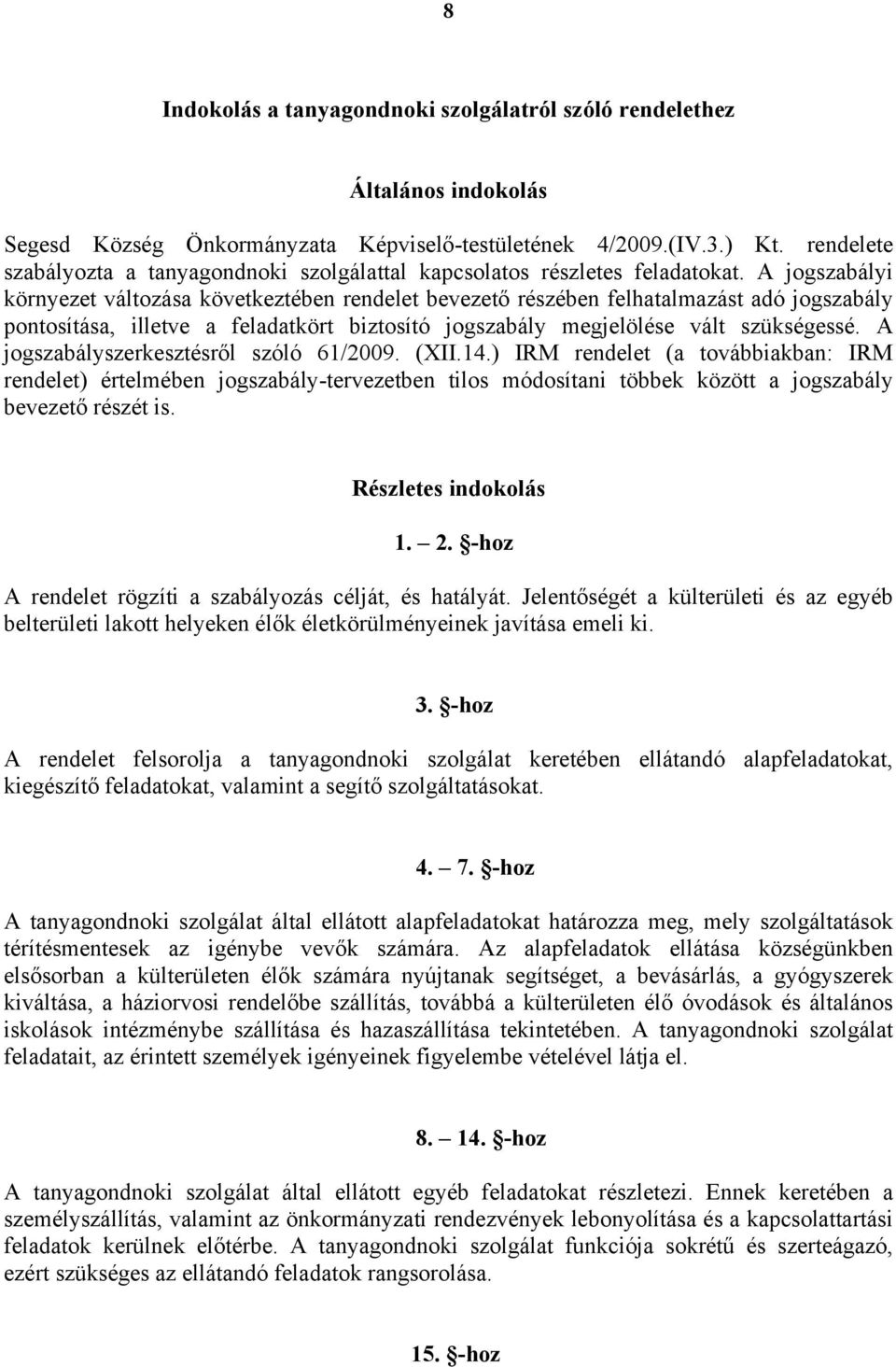 A jogszabályi környezet változása következtében rendelet bevezető részében felhatalmazást adó jogszabály pontosítása, illetve a feladatkört biztosító jogszabály megjelölése vált szükségessé.