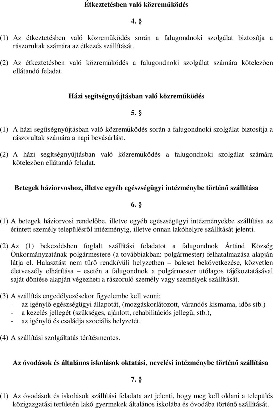 (1) A házi segítségnyújtásban való közreműködés során a falugondnoki szolgálat biztosítja a rászorultak számára a napi bevásárlást.