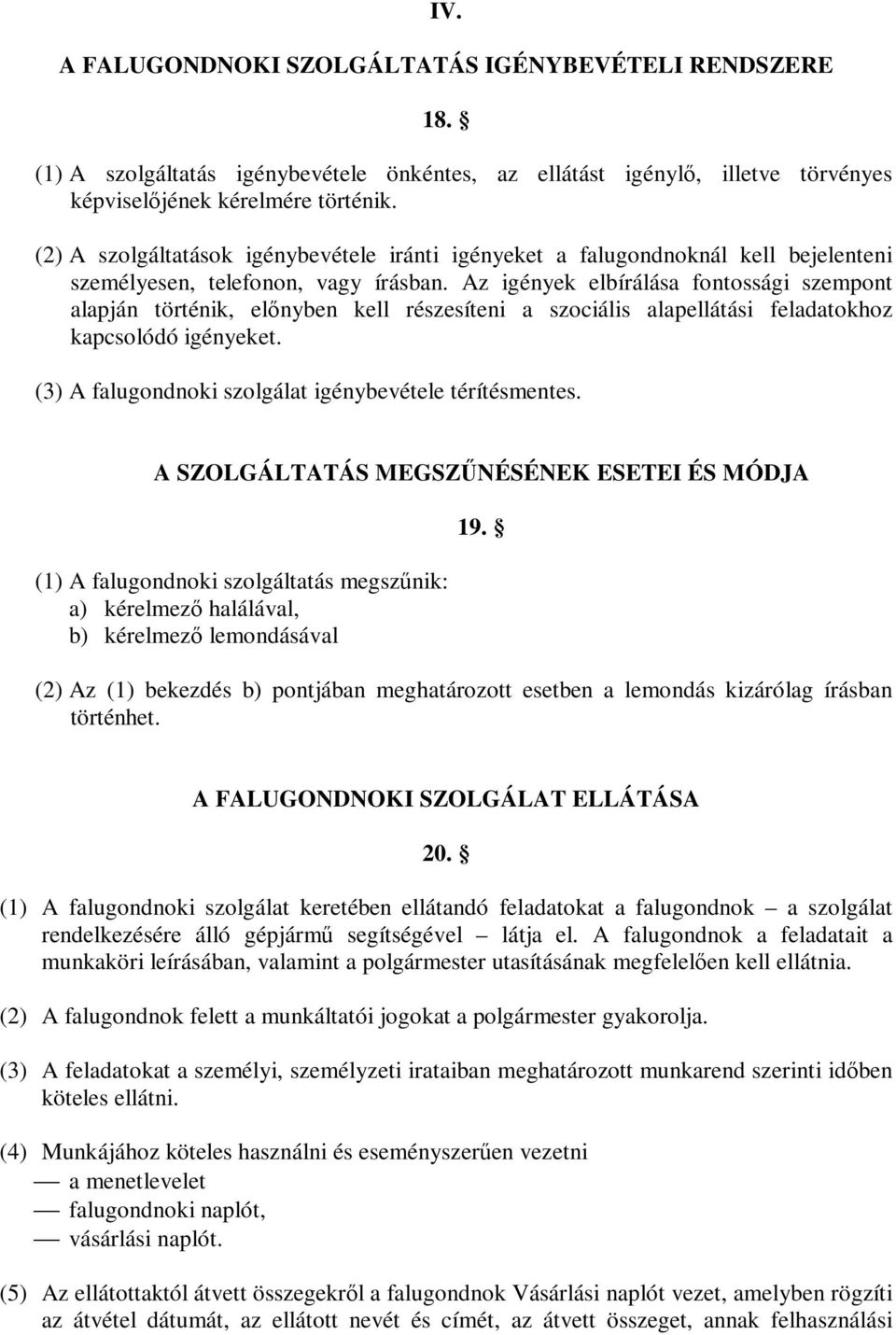 Az igények elbírálása fontossági szempont alapján történik, előnyben kell részesíteni a szociális alapellátási feladatokhoz kapcsolódó igényeket.