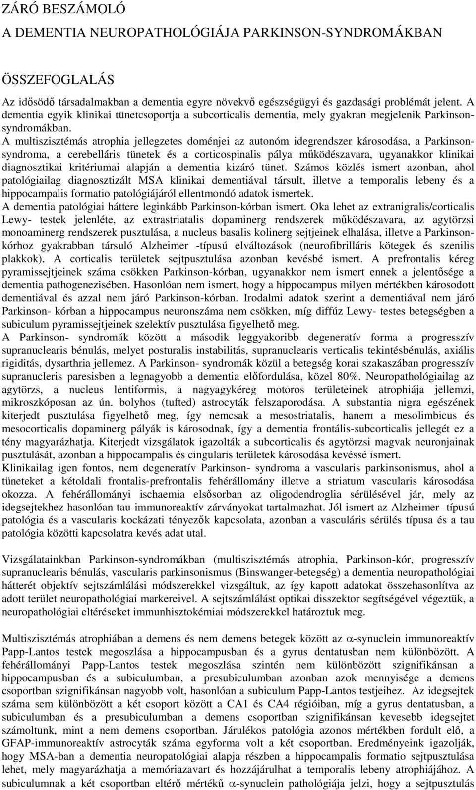 A multiszisztémás atrophia jellegzetes doménjei az autonóm idegrendszer károsodása, a Parkinsonsyndroma, a cerebelláris tünetek és a corticospinalis pálya működészavara, ugyanakkor klinikai